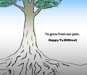 To grow from our pain - Happy Tu Bishvat